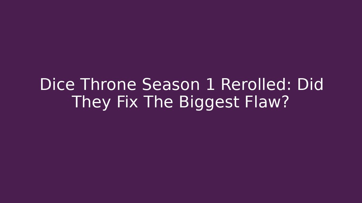 Dice Throne Season 1 Rerolled: Did They Fix The Biggest Flaw?