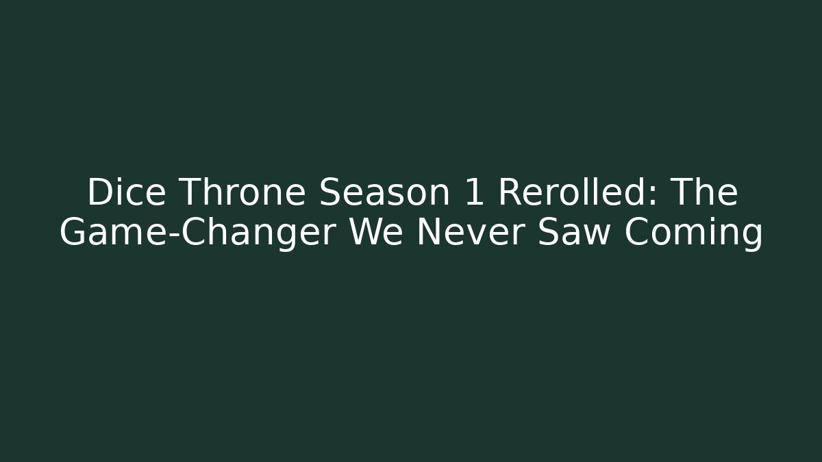 Dice Throne Season 1 Rerolled: The Game-Changer We Never Saw Coming