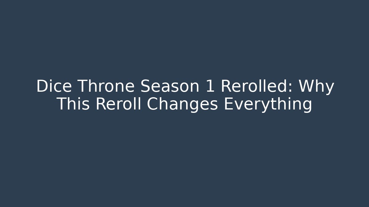 Dice Throne Season 1 Rerolled: Why This Reroll Changes Everything
