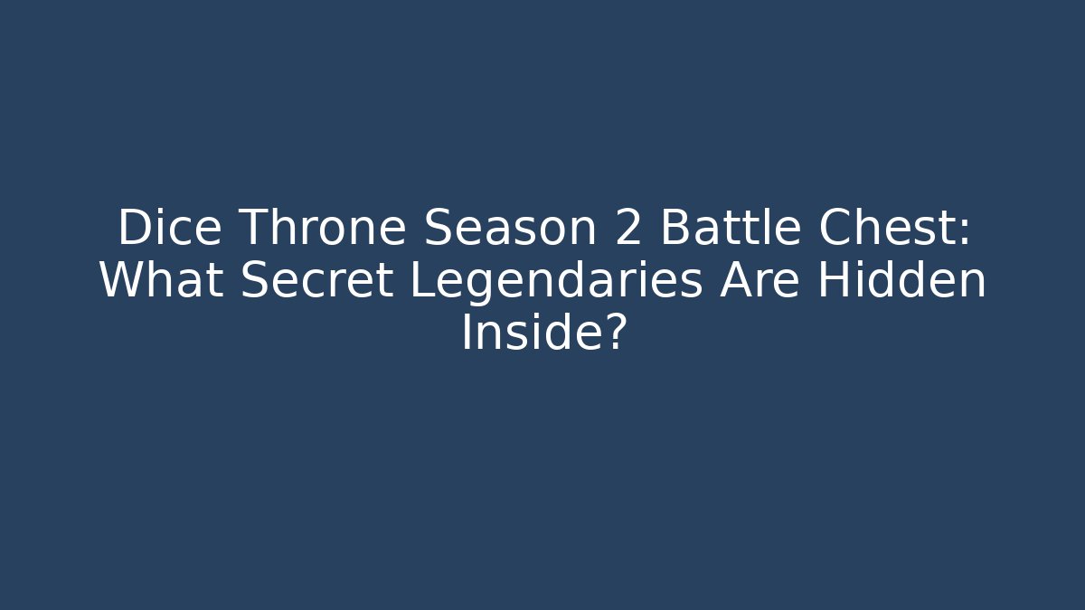 Dice Throne Season 2 Battle Chest: What Secret Legendaries Are Hidden Inside?