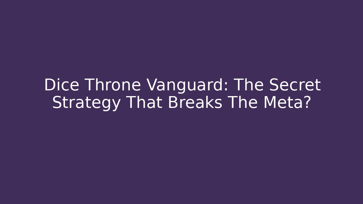Dice Throne Vanguard: The Secret Strategy That Breaks The Meta?