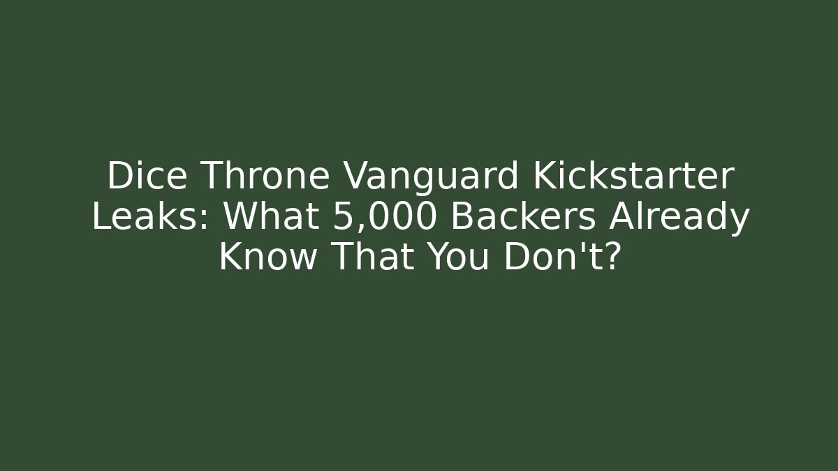 Dice Throne Vanguard Kickstarter Leaks: What 5,000+ Backers Already Know That You Don’t?