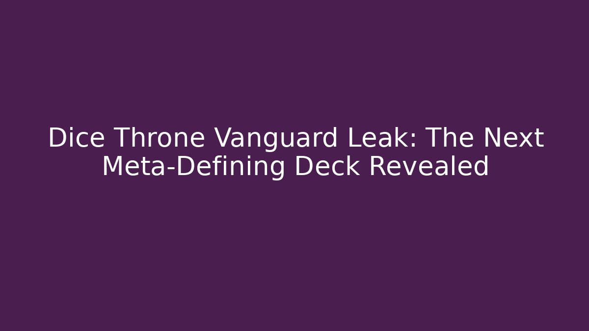 Dice Throne Vanguard Leak: The Next Meta-Defining Deck Revealed