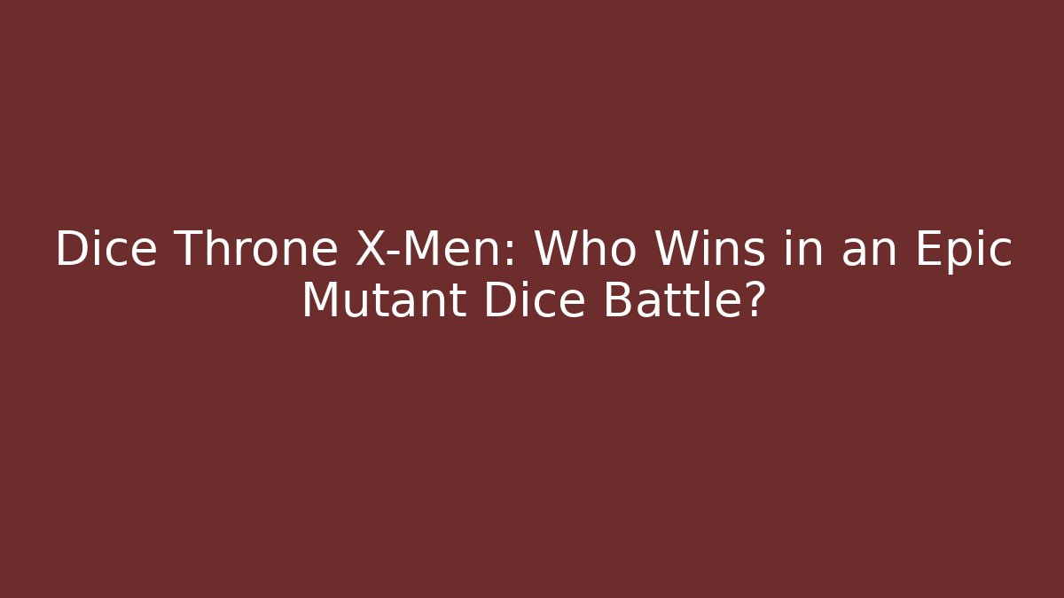 Dice Throne X-Men: Who Wins in an Epic Mutant Dice Battle?