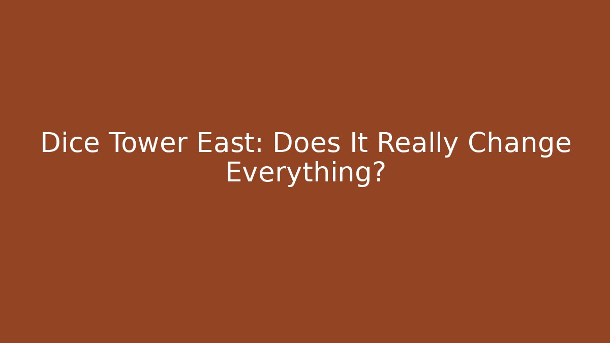 Dice Tower East: Does It Really Change Everything? - Critter Realm