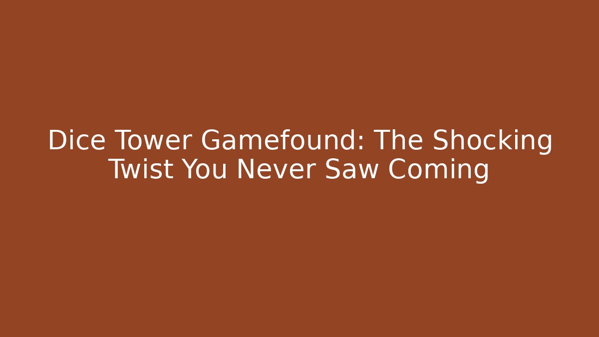 Dice Tower Gamefound: The Shocking Twist You Never Saw Coming