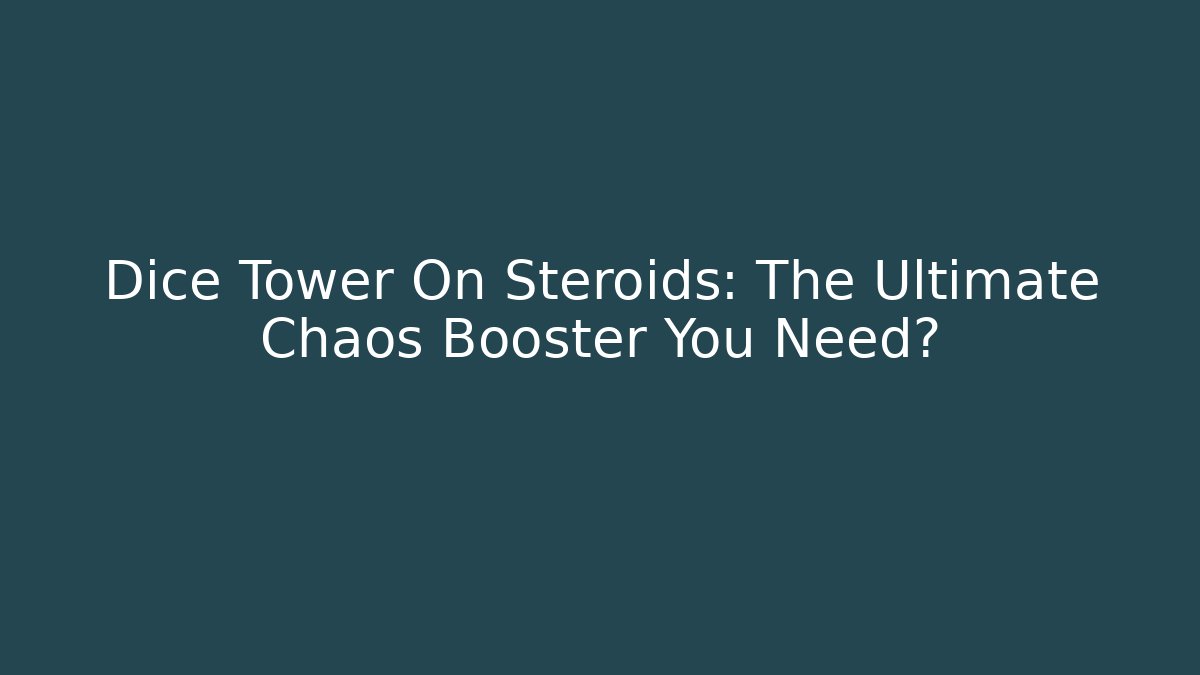 Dice Tower On Steroids: The Ultimate Chaos Booster You Need? - Critter Realm