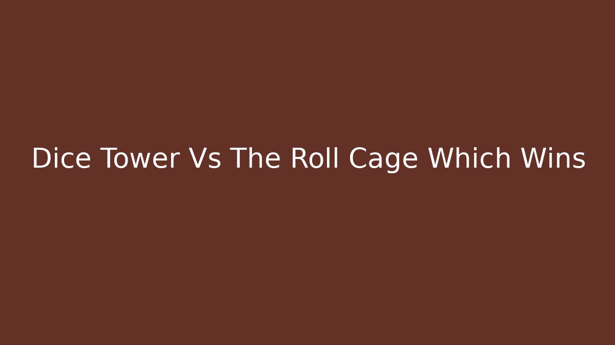 Dice Tower Vs The Roll Cage Which Wins