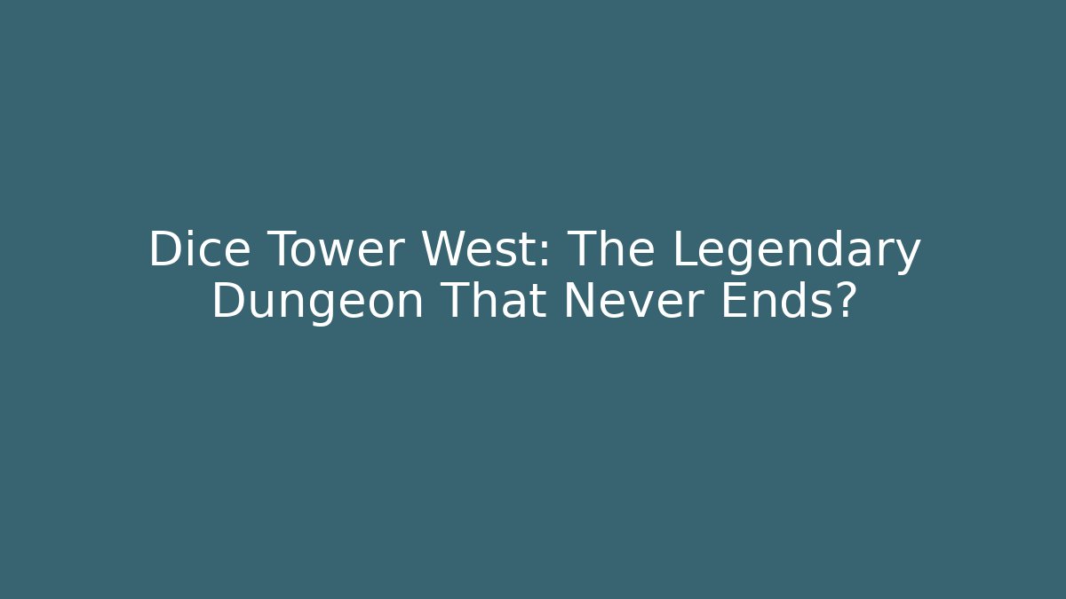Dice Tower West: The Legendary Dungeon That Never Ends?
