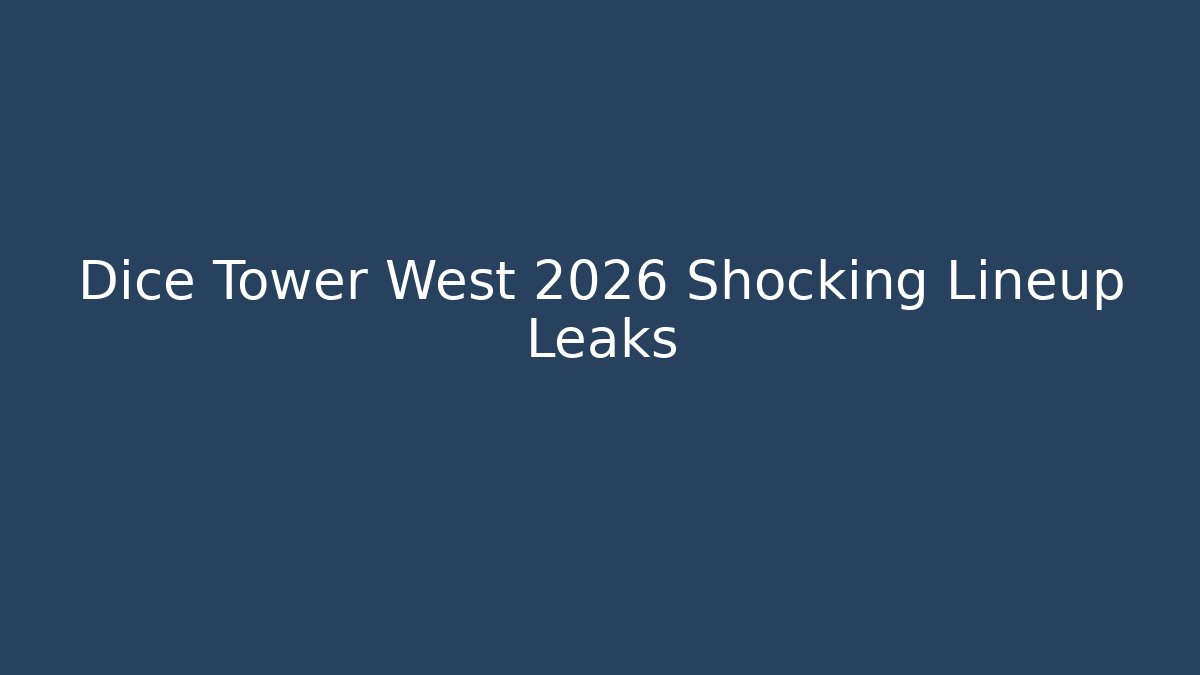 Dice Tower West 2026 Shocking Lineup Leaks