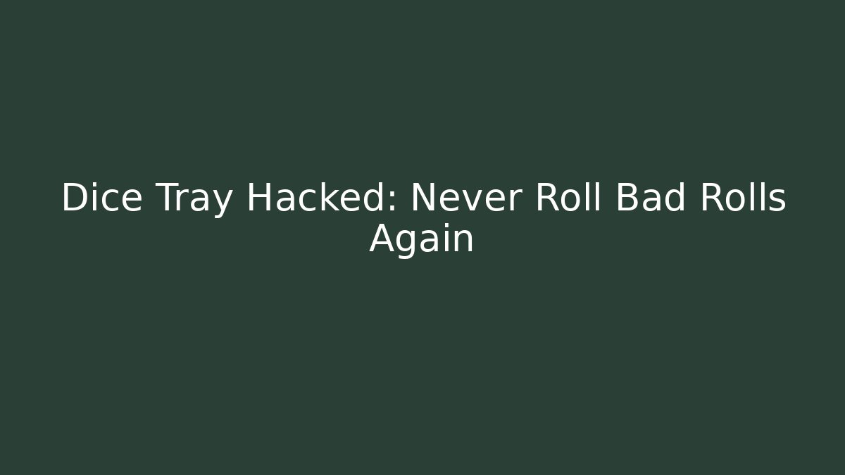 Dice Tray Hacked: Never Roll Bad Rolls Again