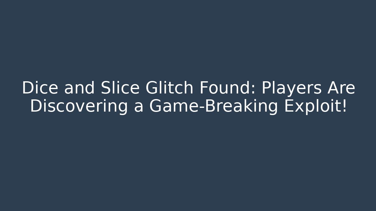 Dice and Slice Glitch Found: Players Are Discovering a Game-Breaking Exploit!