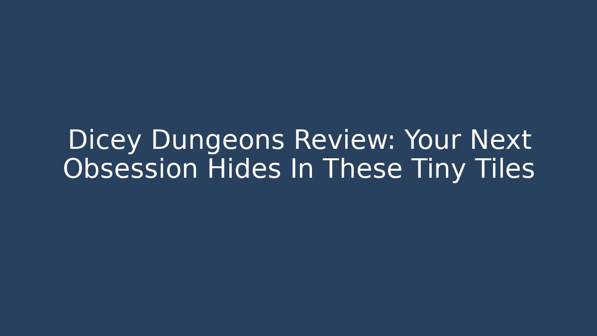 Dicey Dungeons Review: Your Next Obsession Hides In These Tiny Tiles