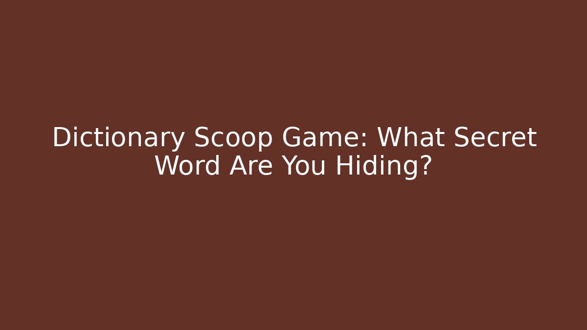 Dictionary Scoop Game: What Secret Word Are You Hiding?