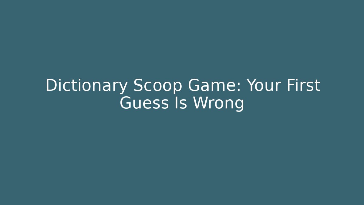 Dictionary Scoop Game: Your First Guess Is Wrong