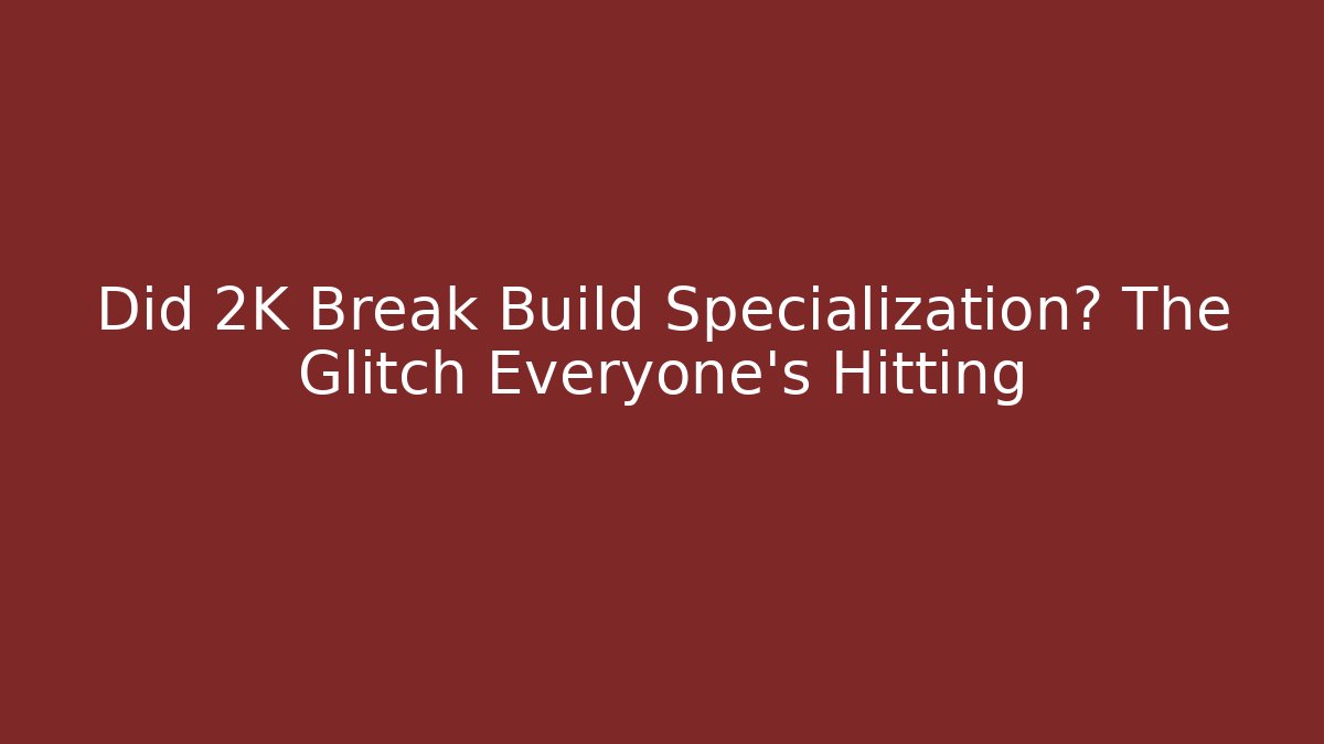 Did 2K Break Build Specialization? The Glitch Everyone’s Hitting