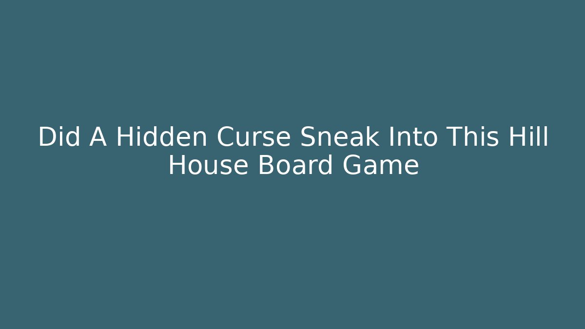 Did A Hidden Curse Sneak Into This Hill House Board Game - Critter Realm
