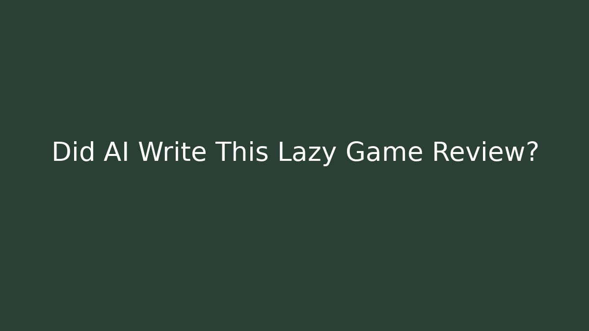 Did AI Write This Lazy Game Review?
