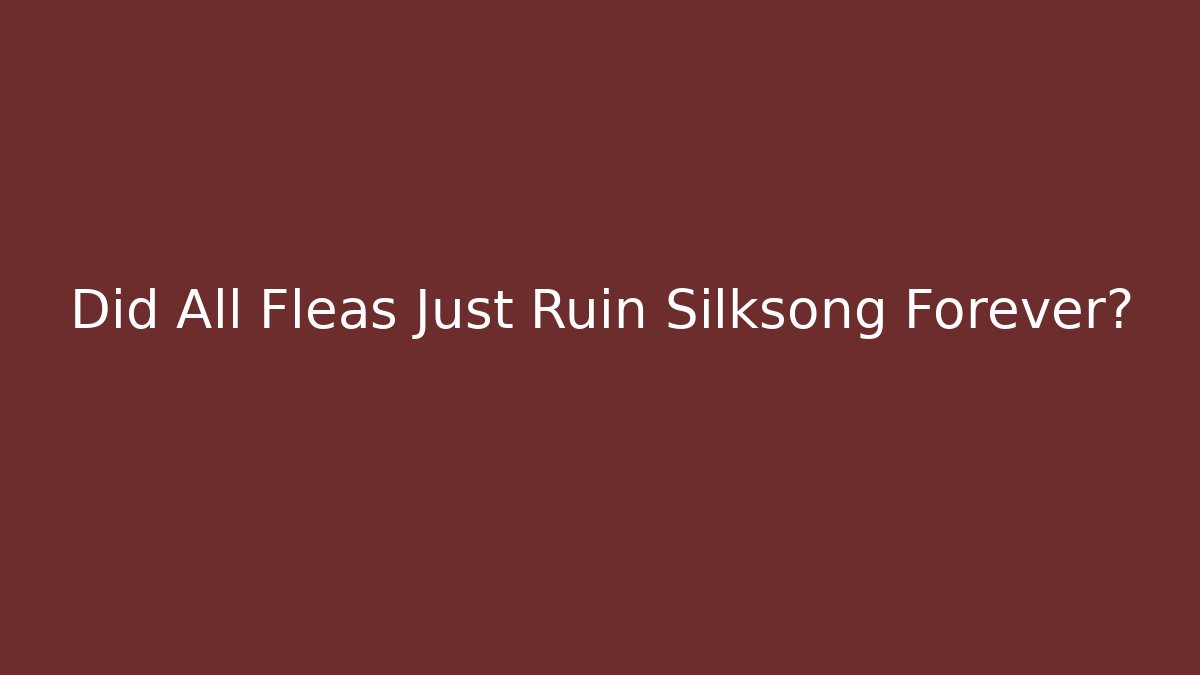 Did All Fleas Just Ruin Silksong Forever?