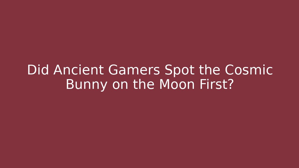 Did Ancient Gamers Spot the Cosmic Bunny on the Moon First?