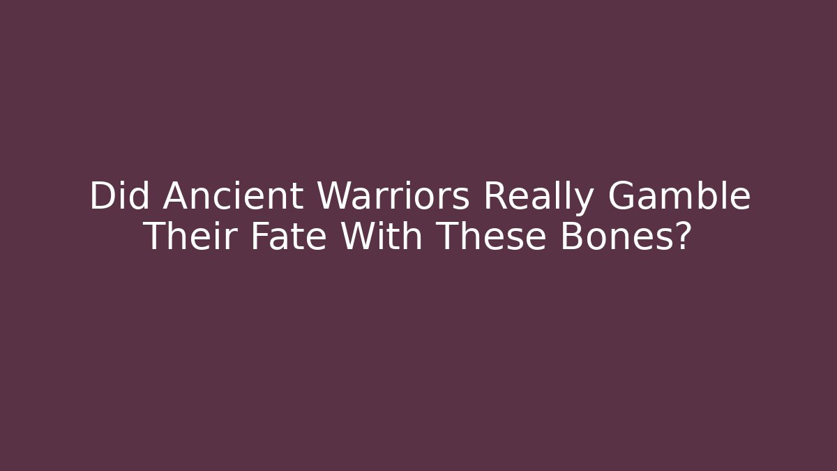 Did Ancient Warriors Really Gamble Their Fate With These Bones?