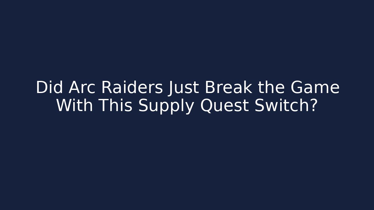 Did Arc Raiders Just Break the Game With This Supply Quest Switch? - Critter Realm