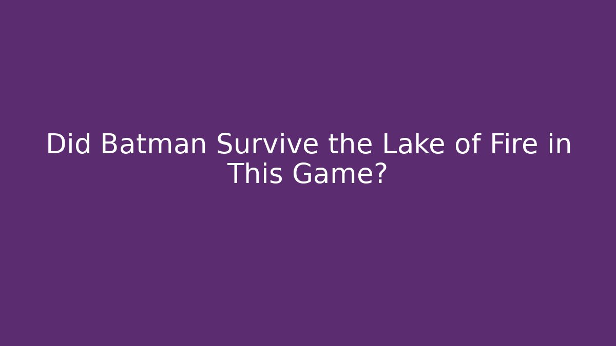 Did Batman Survive the Lake of Fire in This Game?