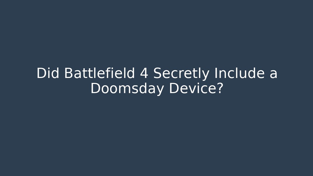 Did Battlefield 4 Secretly Include a Doomsday Device?