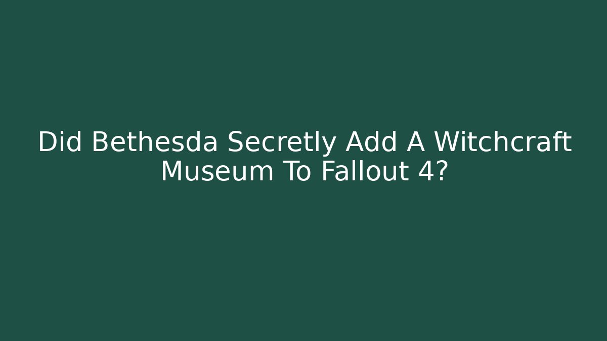 Did Bethesda Secretly Add A Witchcraft Museum To Fallout 4? - Critter Realm