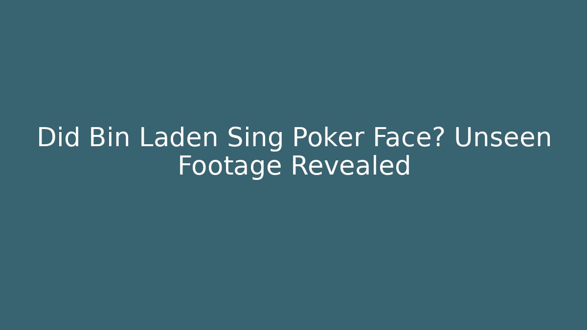 Did Bin Laden Sing Poker Face? Unseen Footage Revealed