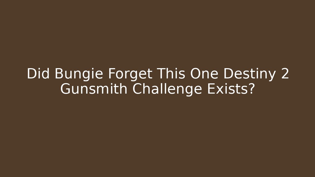 Did Bungie Forget This One Destiny 2 Gunsmith Challenge Exists?