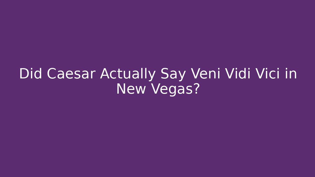 Did Caesar Actually Say Veni Vidi Vici in New Vegas?