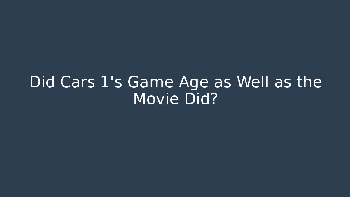 Did Cars 1’s Game Age as Well as the Movie Did?