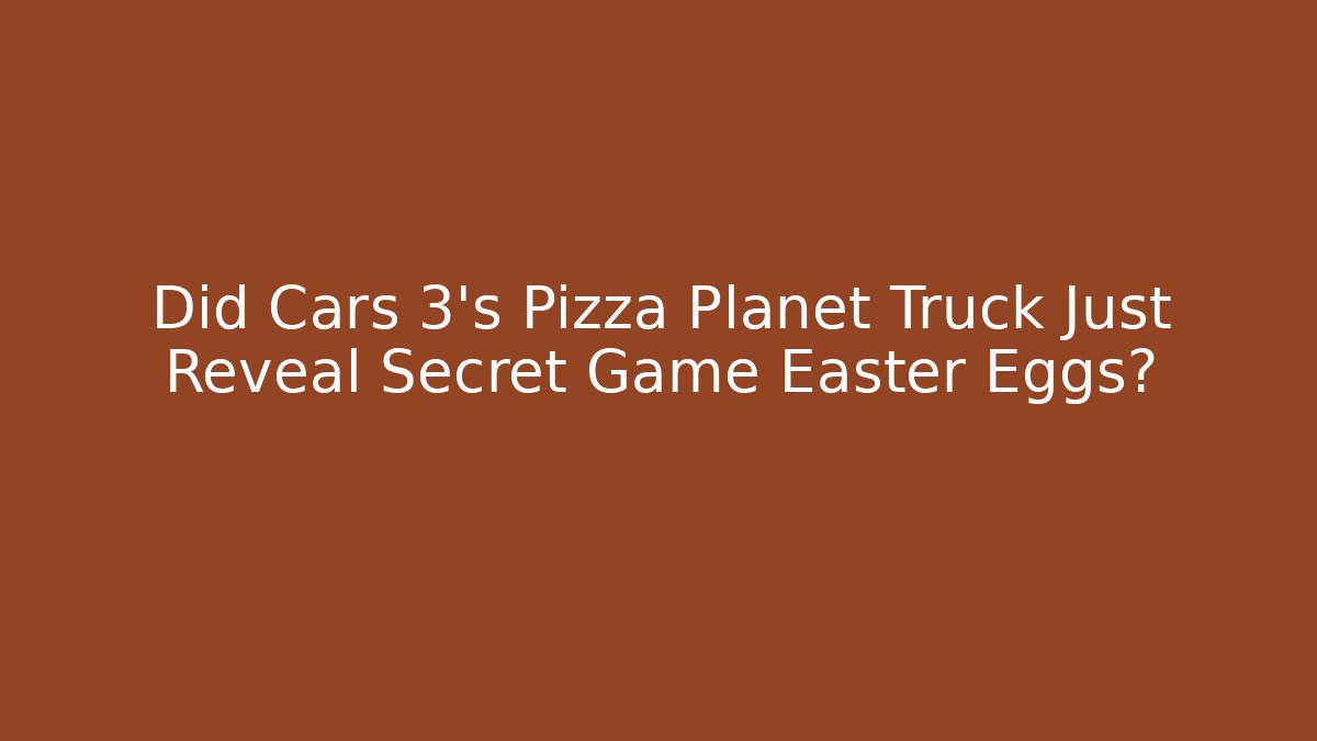Did Cars 3's Pizza Planet Truck Just Reveal Secret Game Easter Eggs?