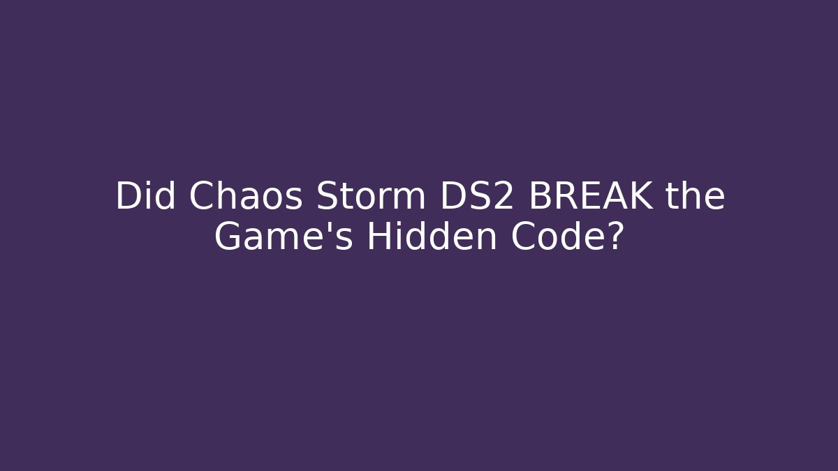 Did Chaos Storm DS2 BREAK the Game's Hidden Code?