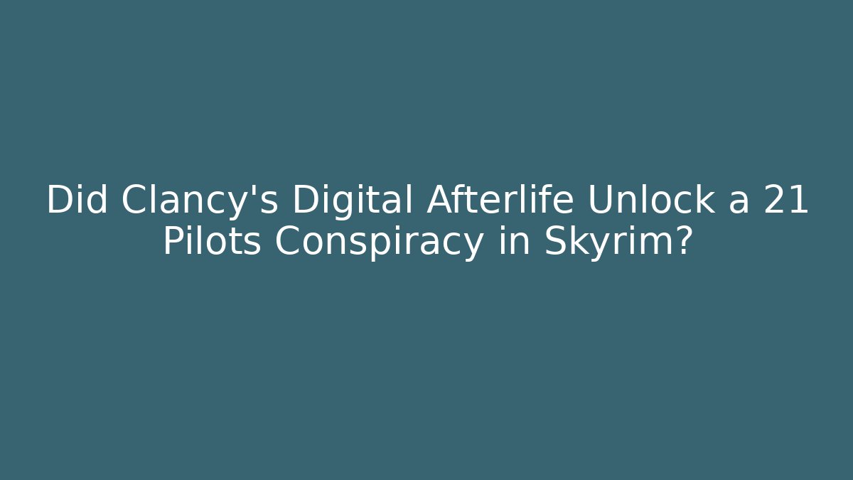 Did Clancy's Digital Afterlife Unlock a 21 Pilots Conspiracy in Skyrim?