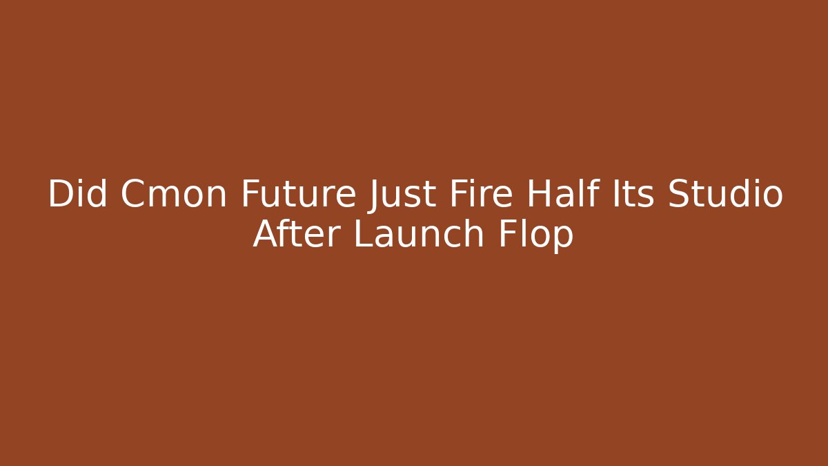 Did Cmon Future Just Fire Half Its Studio After Launch Flop