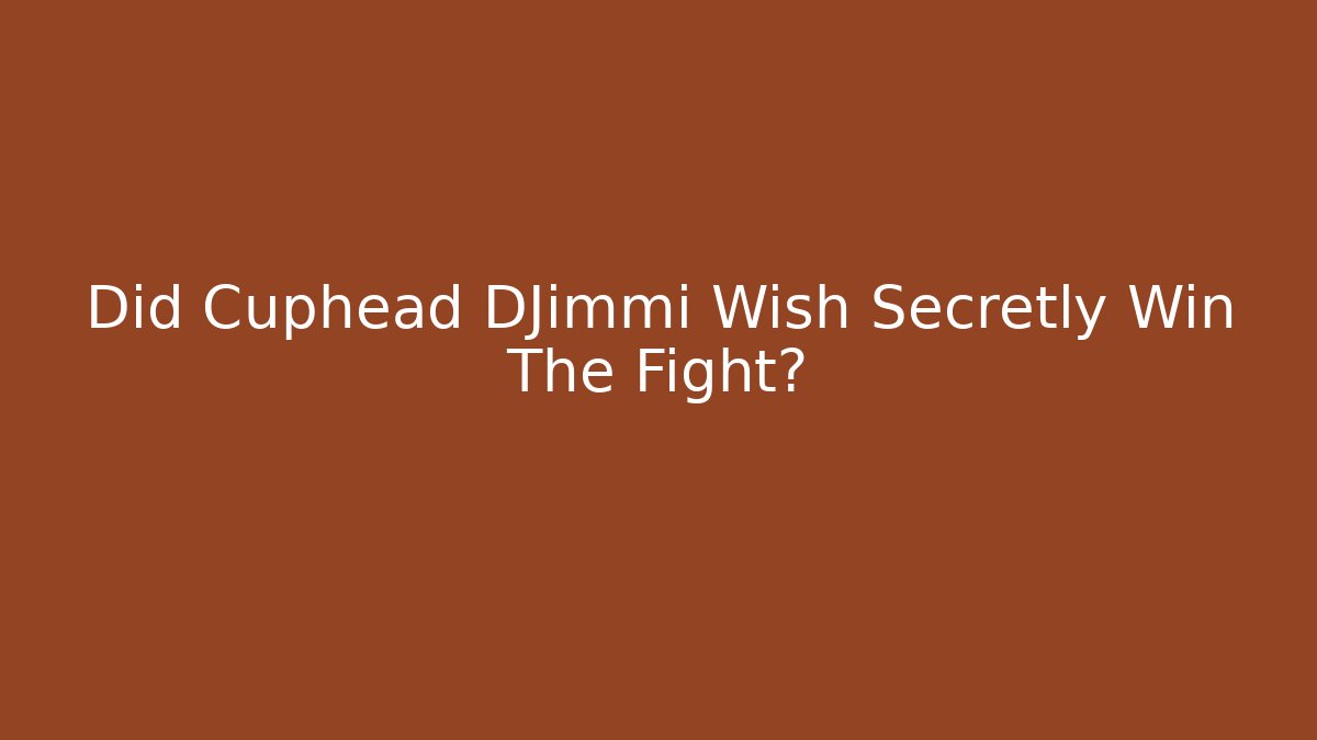 Did Cuphead DJimmi Wish Secretly Win The Fight?