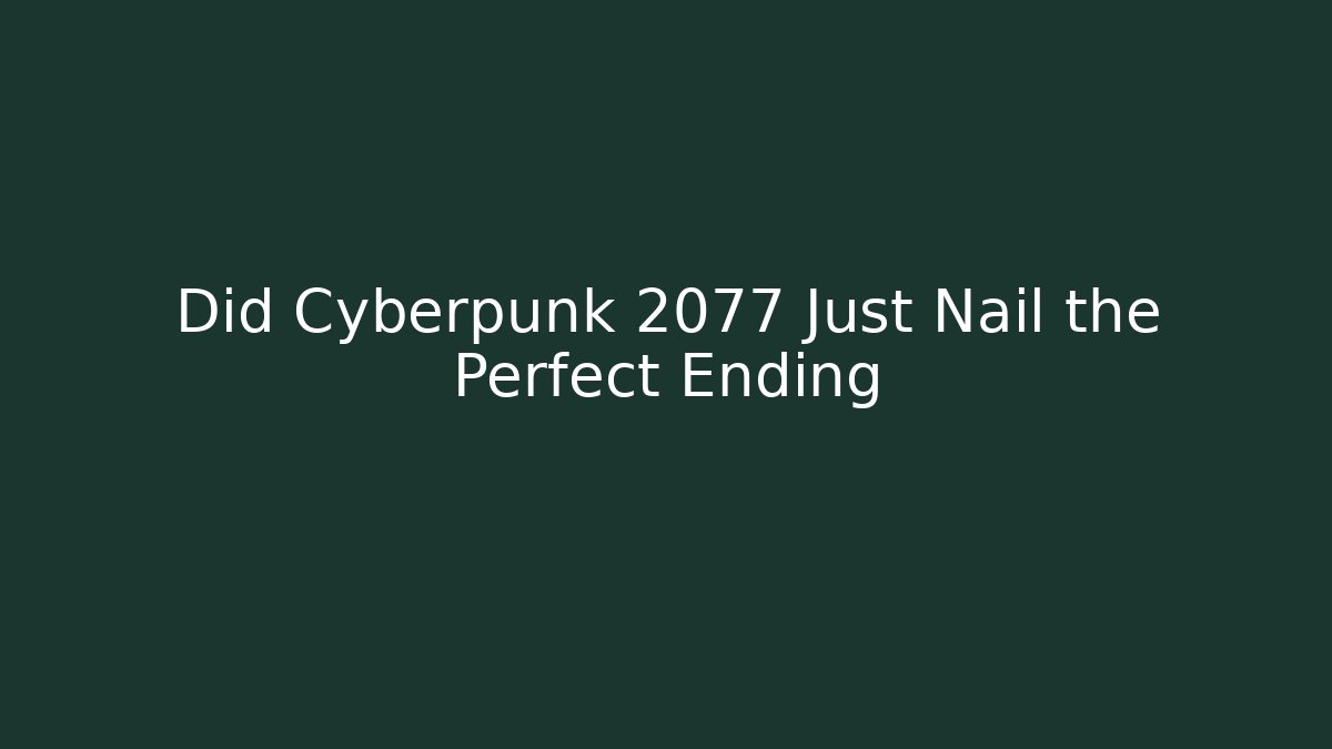 Did Cyberpunk 2077 Just Nail the Perfect Ending