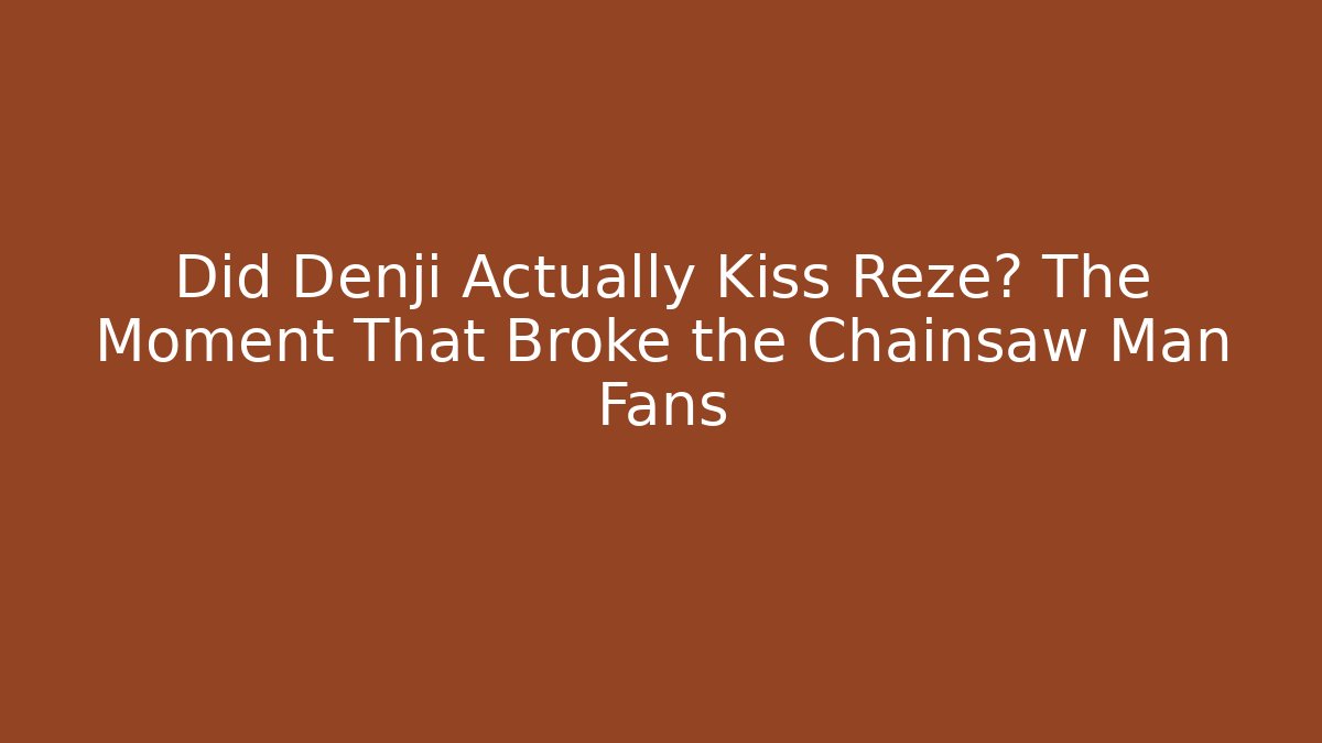 Did Denji Actually Kiss Reze? The Moment That Broke the Chainsaw Man Fans