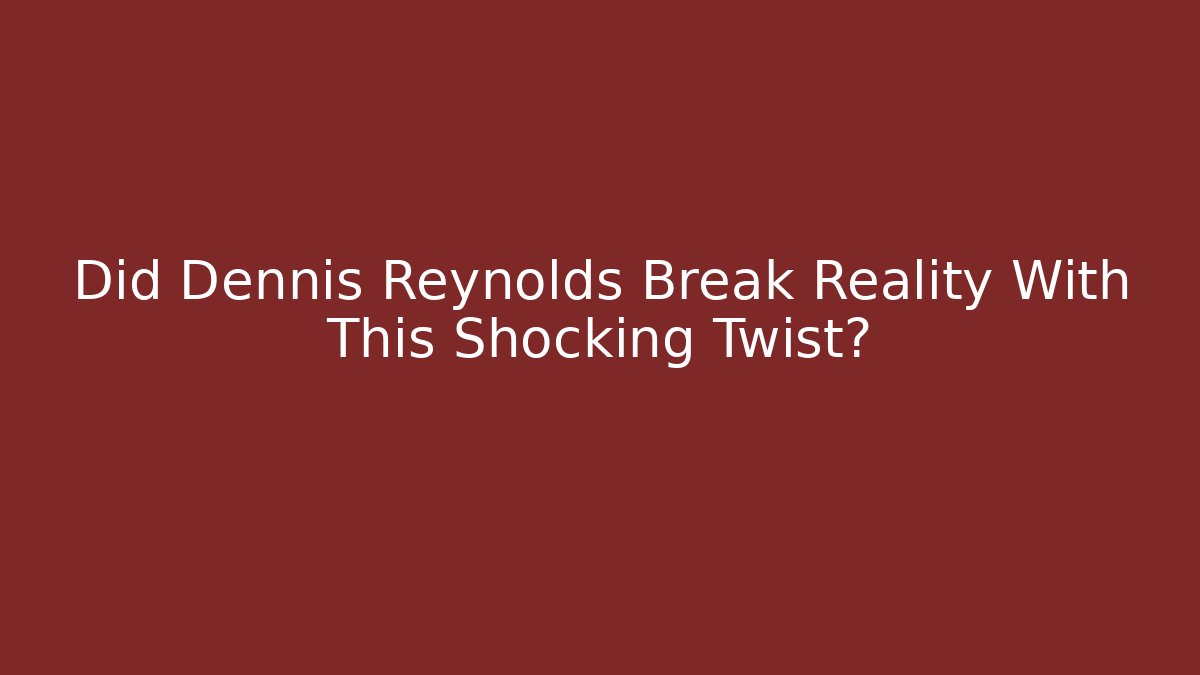 Did Dennis Reynolds Break Reality With This Shocking Twist?