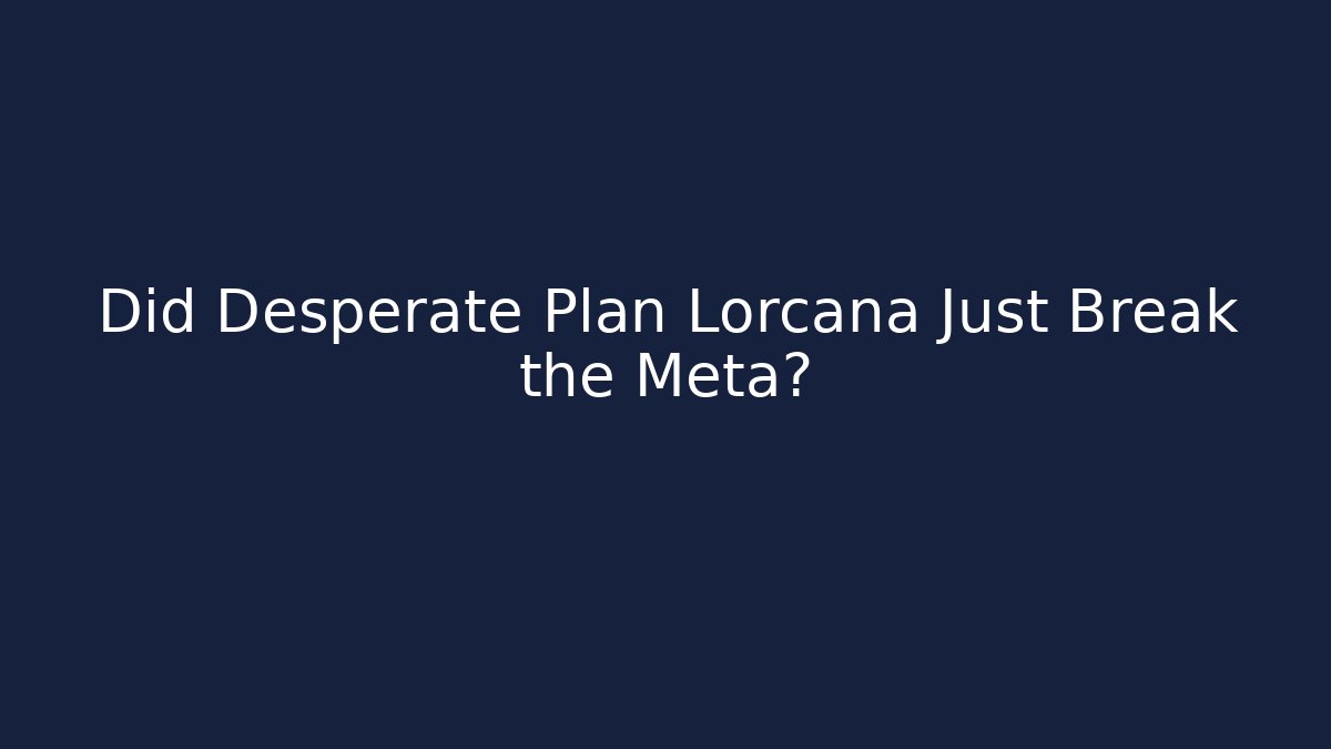 Did Desperate Plan Lorcana Just Break the Meta?