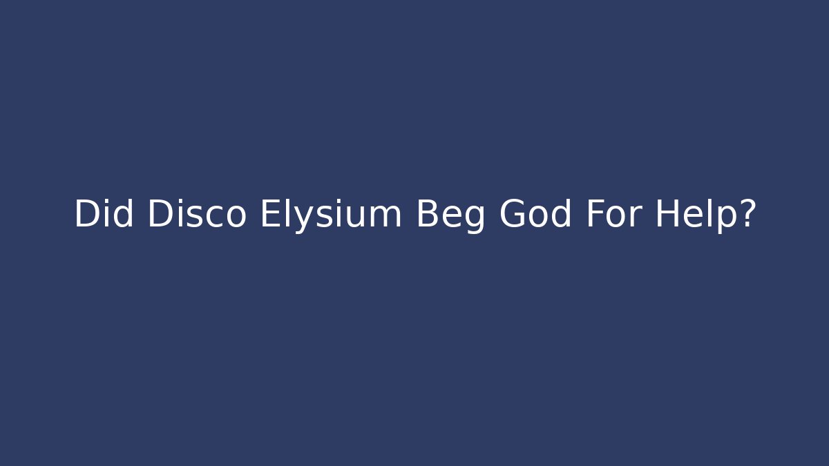 Did Disco Elysium Beg God For Help?