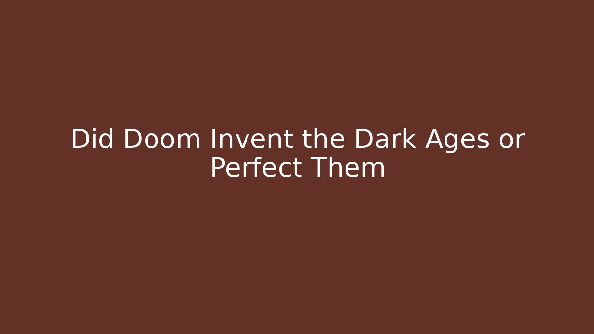 Did Doom Invent the Dark Ages or Perfect Them