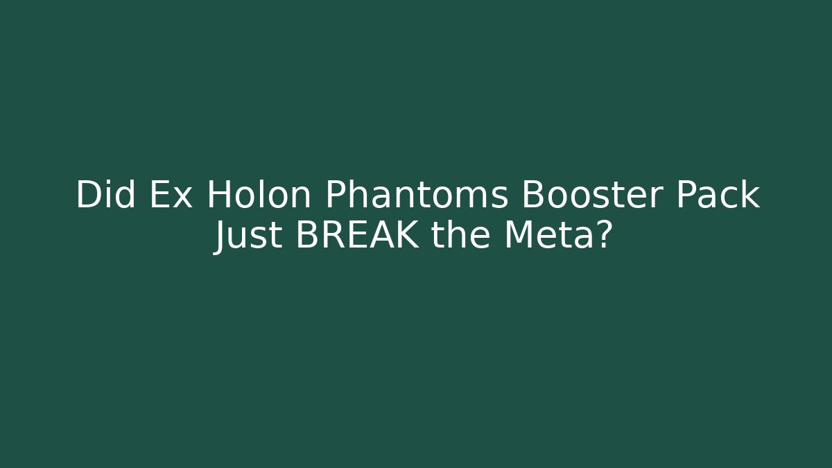Did Ex Holon Phantoms Booster Pack Just BREAK the Meta? - Critter Realm