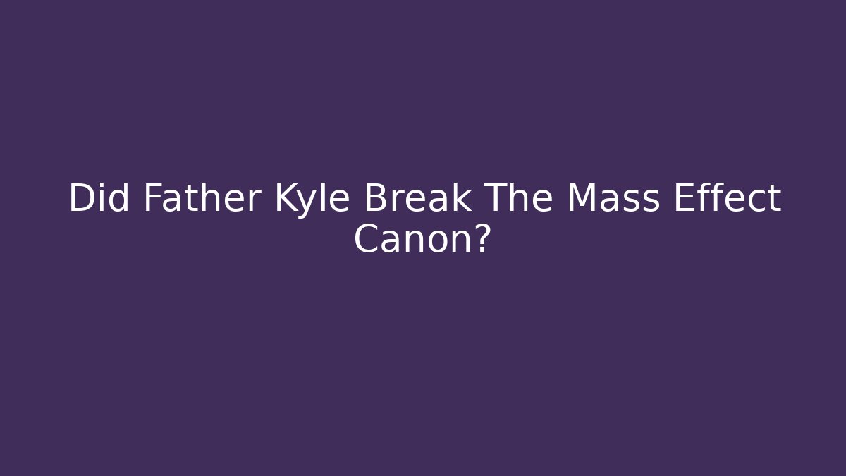 Did Father Kyle Break The Mass Effect Canon?
