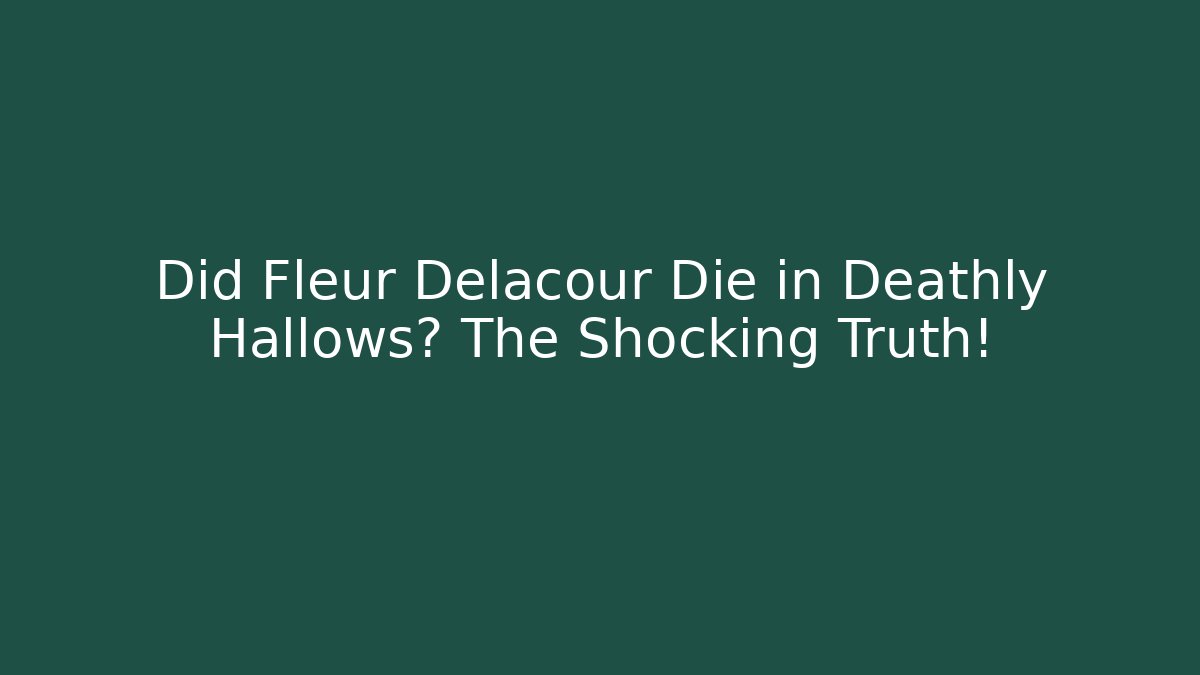 Did Fleur Delacour Die in Deathly Hallows? The Shocking Truth! - Critter Realm