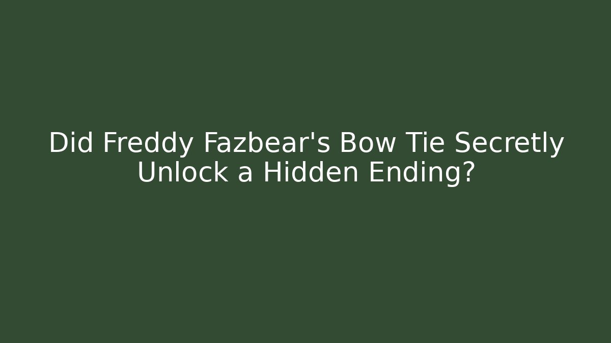 Did Freddy Fazbear's Bow Tie Secretly Unlock a Hidden Ending?