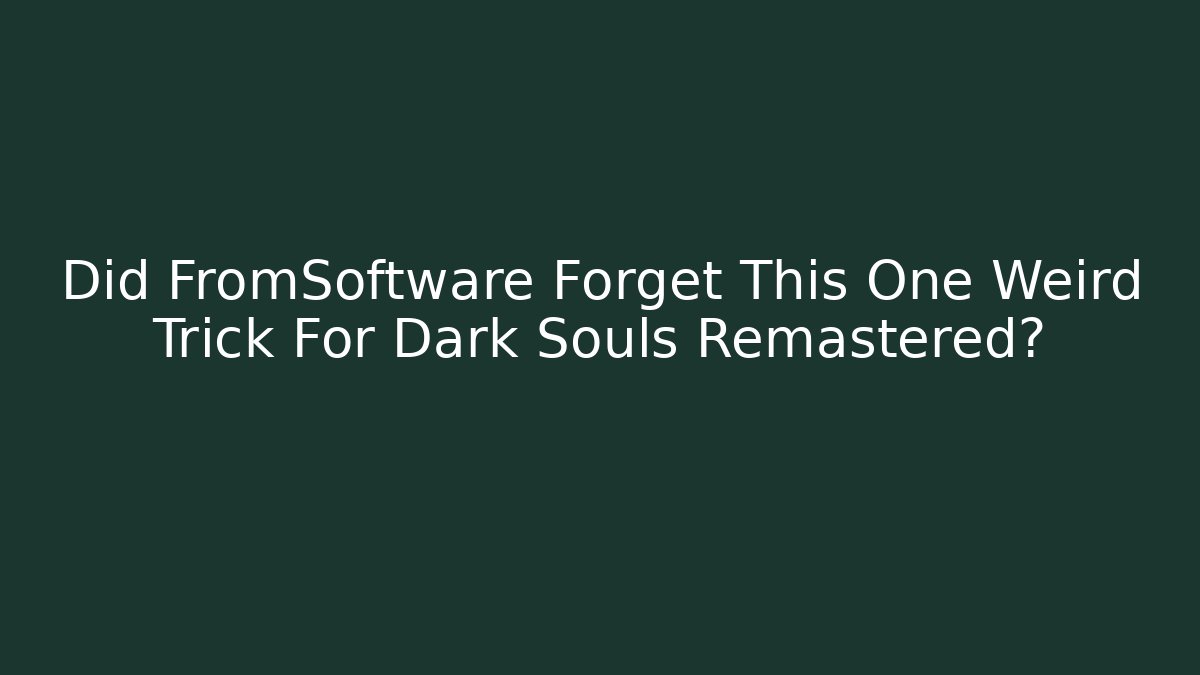 Did FromSoftware Forget This One Weird Trick For Dark Souls Remastered?