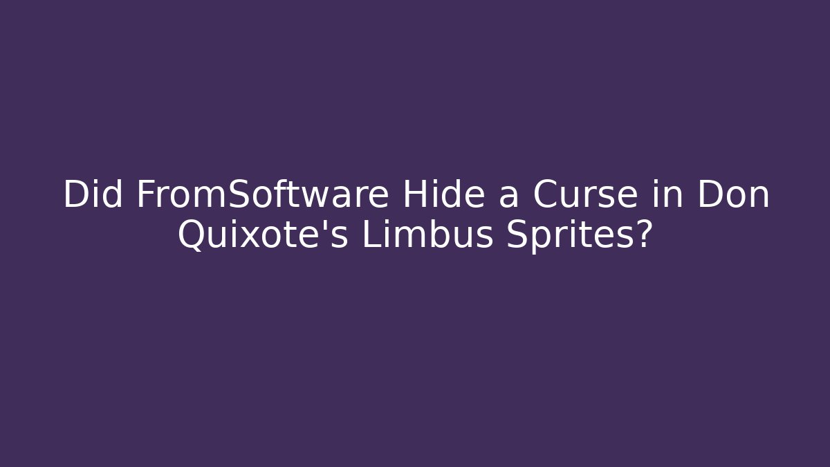 Did FromSoftware Hide a Curse in Don Quixote's Limbus Sprites?